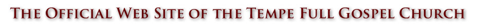The Official Web Site of the Tempe Full Gospel Church